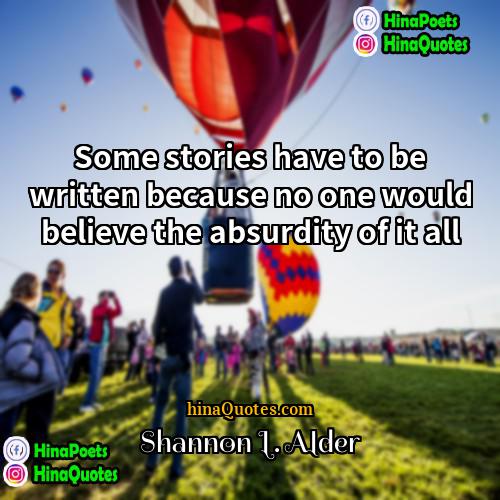 Shannon L Alder Quotes | Some stories have to be written because